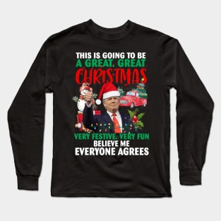 This Is Going To Be A Great Great Christmas Very Festive Very Fun Believe Me Everyone Agrees Long Sleeve T-Shirt